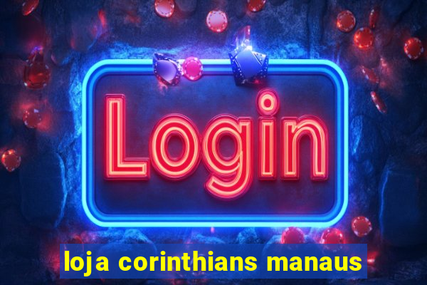 loja corinthians manaus